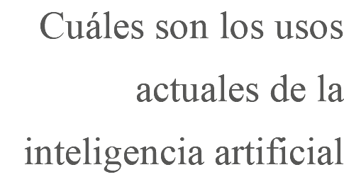 Cuáles son los usos actuales de la inteligencia artificial